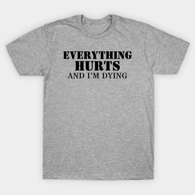 Everything Hurts And I'm Dying T-Shirt by Delta V Art